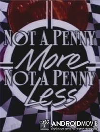 Ни пенни больше, ни пенни меньше / Not a Penny More, Not a Penny Less