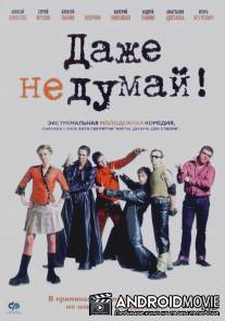 Даже не думай! / Dazhe ne dumay!