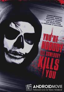 Ты никто, пока тебя не убили / You're Nobody 'til Somebody Kills You